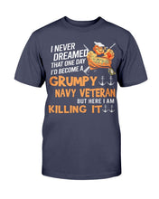 Load image into Gallery viewer, Grumpy Navy Veteran But Here I Am Killing It T-Shirt
