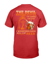 Load image into Gallery viewer, The Devil Whispered In My Ear " I'm Coming For You " I Whispered Back Bring Some Beer T-Shirt
