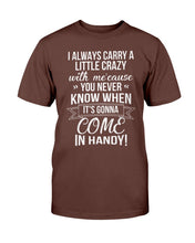 Load image into Gallery viewer, I Always Carry A Little Crazy With Me Cause You Never Know T-Shirt