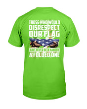 Load image into Gallery viewer, Those Who Would Disrespect Our Flag Have Never Been Handed A Folded One T-Shirt