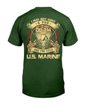 Load image into Gallery viewer, Marines Veteran Shirt I May Not Have A PHD But I Do Have A DD-214 And The Title U.S. Marine T-Shirt