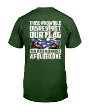 Load image into Gallery viewer, Those Who Would Disrespect Our Flag Have Never Been Handed A Folded One T-Shirt