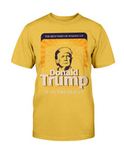 Load image into Gallery viewer, The Best Part Of Waking Up Donald Trump Is My President T-Shirt