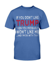Load image into Gallery viewer, If You Don't Like Trump Then You Probably Won't Like Me T-Shirt