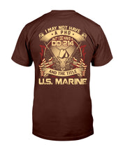 Load image into Gallery viewer, Marines Veteran Shirt I May Not Have A PHD But I Do Have A DD-214 And The Title U.S. Marine T-Shirt