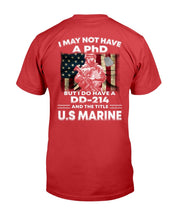 Load image into Gallery viewer, I May Not Have A PhD But I Do Have A DD-214 And The Title U.S. Marine T-Shirt