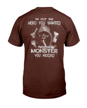 Load image into Gallery viewer, I'm Not The Hero You Wanted I'm The Monster You Needed T-Shirt