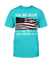 Load image into Gallery viewer, I'm No Hero But I've Stood Alongside A Few T-Shirt
