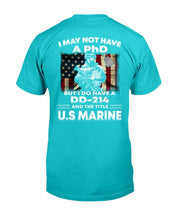 Load image into Gallery viewer, I May Not Have A PhD But I Do Have A DD-214 And The Title U.S. Marine T-Shirt