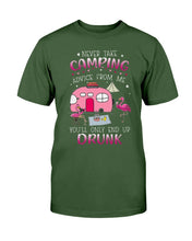Load image into Gallery viewer, Never Take Camping Advice From Me You'll Only End Up Drunk T-Shirt