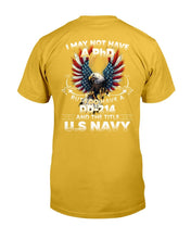 Load image into Gallery viewer, I May Not Have A PhD But I Do Have A DD-214 And The Title U.S. Navy T-Shirt