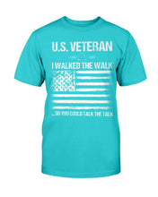 Load image into Gallery viewer, U.S. Veteran I Walked The Walk So You Could Talk The Talk T-Shirt