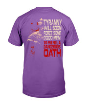 Load image into Gallery viewer, Tyranny Will Soon Force Some Good Men To Fulfill A Dangerous Oath T-Shirt