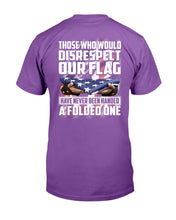 Load image into Gallery viewer, Those Who Would Disrespect Our Flag Have Never Been Handed A Folded One T-Shirt