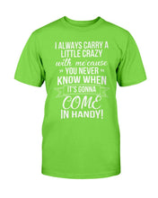 Load image into Gallery viewer, I Always Carry A Little Crazy With Me Cause You Never Know T-Shirt