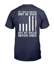Load image into Gallery viewer, My Time In Uniform May Be Over But My Watch Never Ends T-Shirt