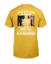 Load image into Gallery viewer, I May Not Have A PhD But I Do Have A DD-214 And The Title U.S. Marine T-Shirt