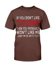 Load image into Gallery viewer, If You Don't Like Trump Then You Probably Won't Like Me T-Shirt