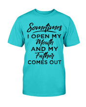 Load image into Gallery viewer, Sometimes I Open My Mouth And My Father Comes Out T-Shirt