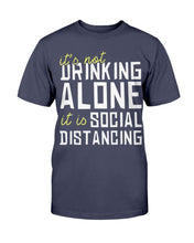 Load image into Gallery viewer, It's Not Drinking Alone It Is Social Distancing T-Shirt