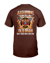 Load image into Gallery viewer, Firefighter Shirt Assuming I Am Just An Old Man Was Your First Mistake T-Shirt