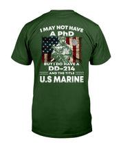 Load image into Gallery viewer, I May Not Have A PhD But I Do Have A DD-214 And The Title U.S. Marine T-Shirt