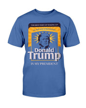 Load image into Gallery viewer, The Best Part Of Waking Up Donald Trump Is My President T-Shirt