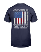 Load image into Gallery viewer, Our Flag Does Not Fly Because The Wind Blows Every Soldier T-Shirt
