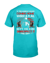 Load image into Gallery viewer, If You Haven't Risked Coming Home Under Flag Veteran T-Shirt