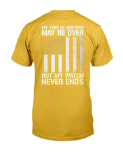 Load image into Gallery viewer, My Time In Uniform May Be Over But My Watch Never Ends T-Shirt