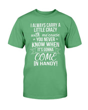 Load image into Gallery viewer, I Always Carry A Little Crazy With Me Cause You Never Know T-Shirt