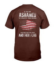 Load image into Gallery viewer, If You Are Ashamed To Stand By Your Colors You Had Better Seek Another Flag T-Shirt