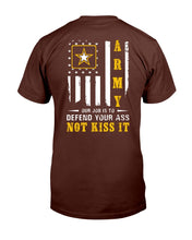 Load image into Gallery viewer, Army Veteran Our Job Is To Defend Your Ass Not Kiss It T-Shirt