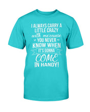 Load image into Gallery viewer, I Always Carry A Little Crazy With Me Cause You Never Know T-Shirt