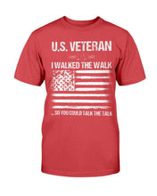 Load image into Gallery viewer, U.S. Veteran I Walked The Walk So You Could Talk The Talk T-Shirt