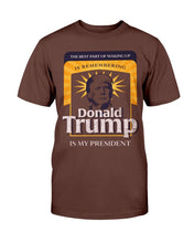 Load image into Gallery viewer, The Best Part Of Waking Up Donald Trump Is My President T-Shirt