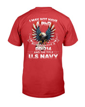 Load image into Gallery viewer, I May Not Have A PhD But I Do Have A DD-214 And The Title U.S. Navy T-Shirt