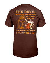 Load image into Gallery viewer, The Devil Whispered In My Ear " I'm Coming For You " I Whispered Back Bring Some Beer T-Shirt
