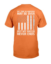 Load image into Gallery viewer, My Time In Uniform May Be Over But My Watch Never Ends T-Shirt