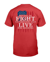 Load image into Gallery viewer, Better To Fight For Something Than Live For Nothing T-Shirt