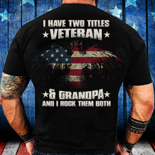 Load image into Gallery viewer, I Have Two Titles Veteran &amp; Grandpa And I Rock Them Both T-Shirt
