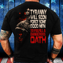 Load image into Gallery viewer, Tyranny Will Soon Force Some Good Men To Fulfill A Dangerous Oath T-Shirt
