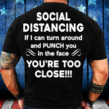 Load image into Gallery viewer, Social Distancing If I Can Turn Around And Punch You In The Face You're Too Close T-Shirt
