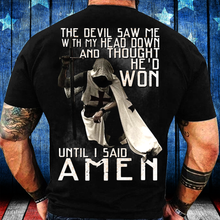 Load image into Gallery viewer, The Devil Saw Me With Head Down And Thought He'd Won Until I Said Amen T-Shirt
