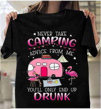 Load image into Gallery viewer, Never Take Camping Advice From Me You'll Only End Up Drunk T-Shirt

