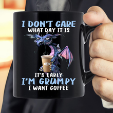 Load image into Gallery viewer, I Don't Care What Day It Is It's Early I'm Grumpy I Want Coffee  Mug
