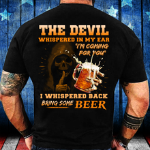 Load image into Gallery viewer, The Devil Whispered In My Ear " I'm Coming For You " I Whispered Back Bring Some Beer T-Shirt
