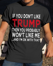 Load image into Gallery viewer, If You Don't Like Trump Then You Probably Won't Like Me T-Shirt
