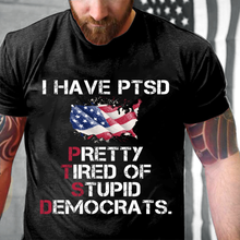 Load image into Gallery viewer, I Have PTSD Pretty Tired of Stupid Democrats T-Shirt
