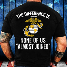 Load image into Gallery viewer, U.S. Marine The Difference Is None Of Us Almost Joined T-Shirt
